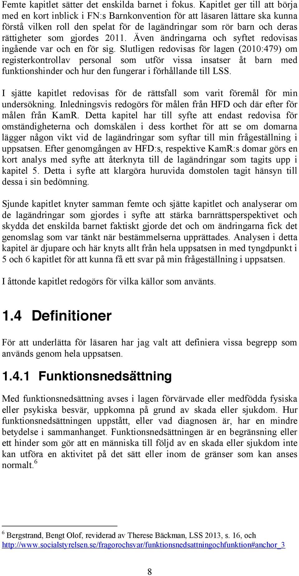 gjordes 2011. Även ändringarna och syftet redovisas ingående var och en för sig.