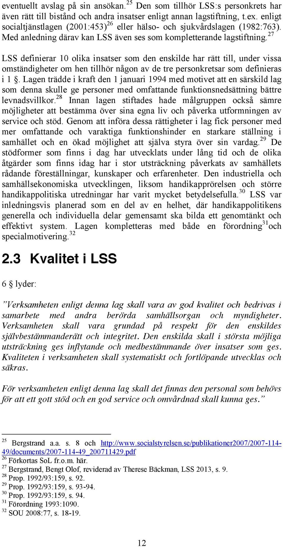 27 LSS definierar 10 olika insatser som den enskilde har rätt till, under vissa omständigheter om hen tillhör någon av de tre personkretsar som definieras i 1.