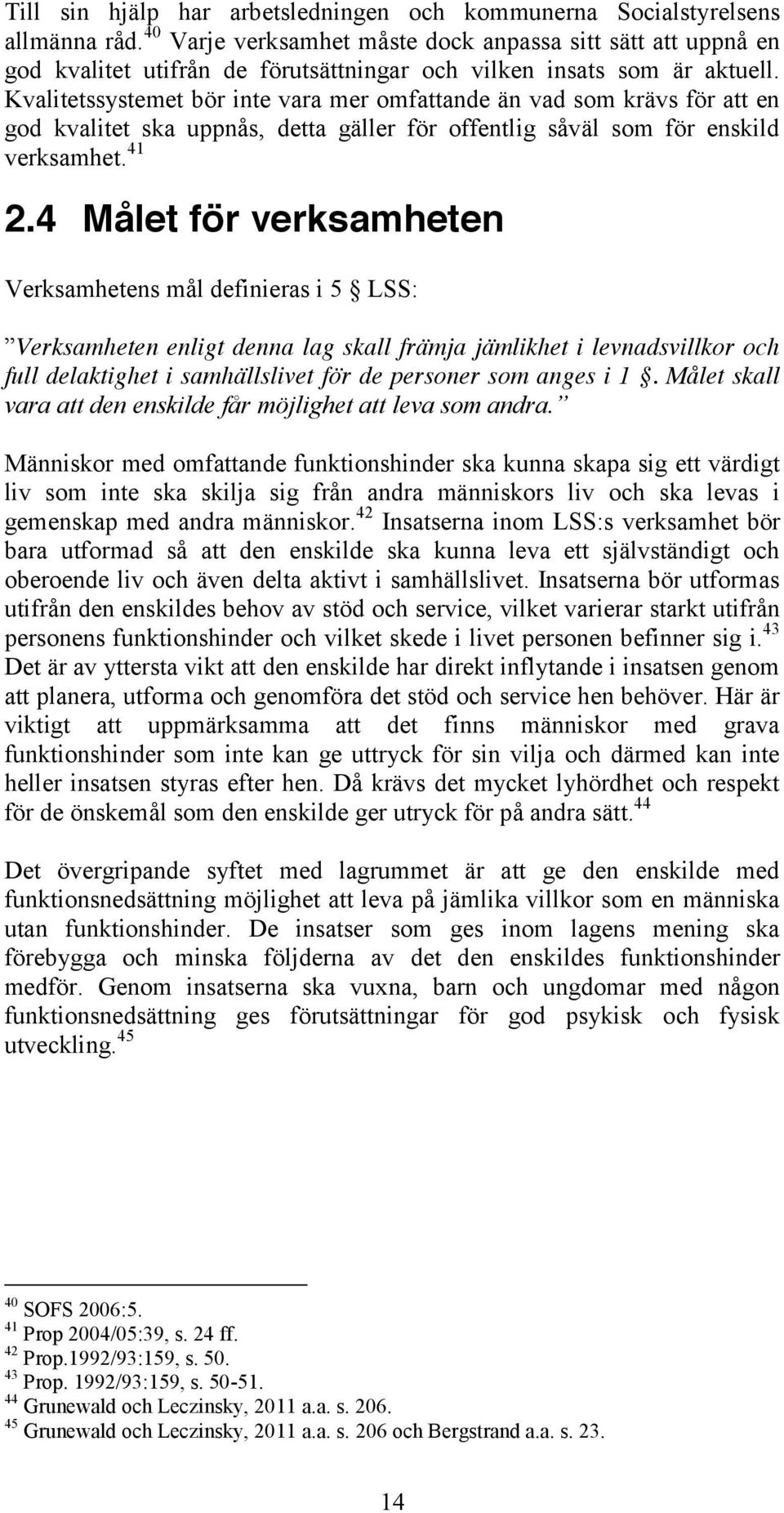 Kvalitetssystemet bör inte vara mer omfattande än vad som krävs för att en god kvalitet ska uppnås, detta gäller för offentlig såväl som för enskild verksamhet. 41 2.