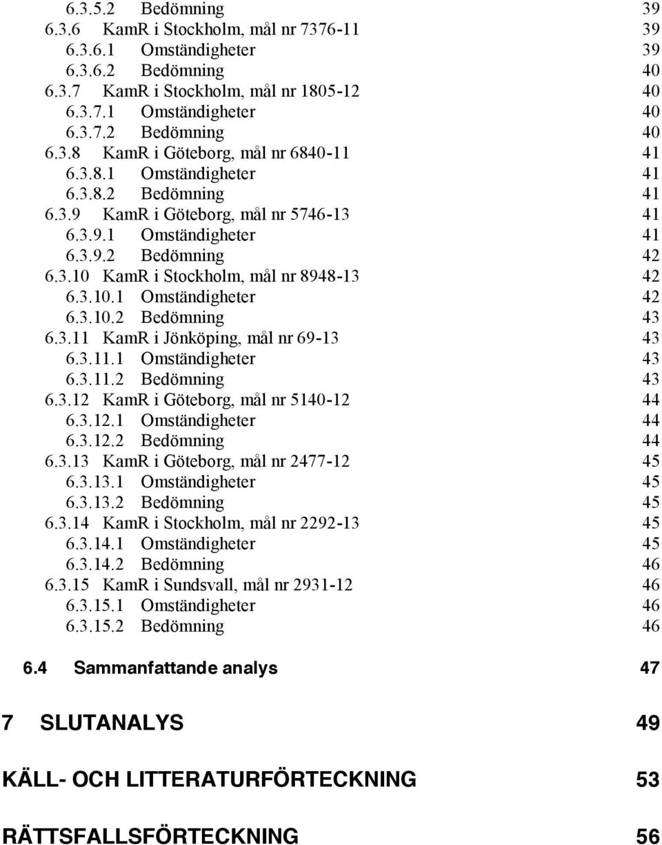 3.10.2 Bedömning 43 6.3.11 KamR i Jönköping, mål nr 69-13 43 6.3.11.1 Omständigheter 43 6.3.11.2 Bedömning 43 6.3.12 KamR i Göteborg, mål nr 5140-12 44 6.3.12.1 Omständigheter 44 6.3.12.2 Bedömning 44 6.