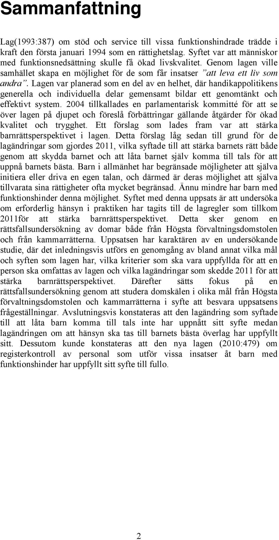 Lagen var planerad som en del av en helhet, där handikappolitikens generella och individuella delar gemensamt bildar ett genomtänkt och effektivt system.