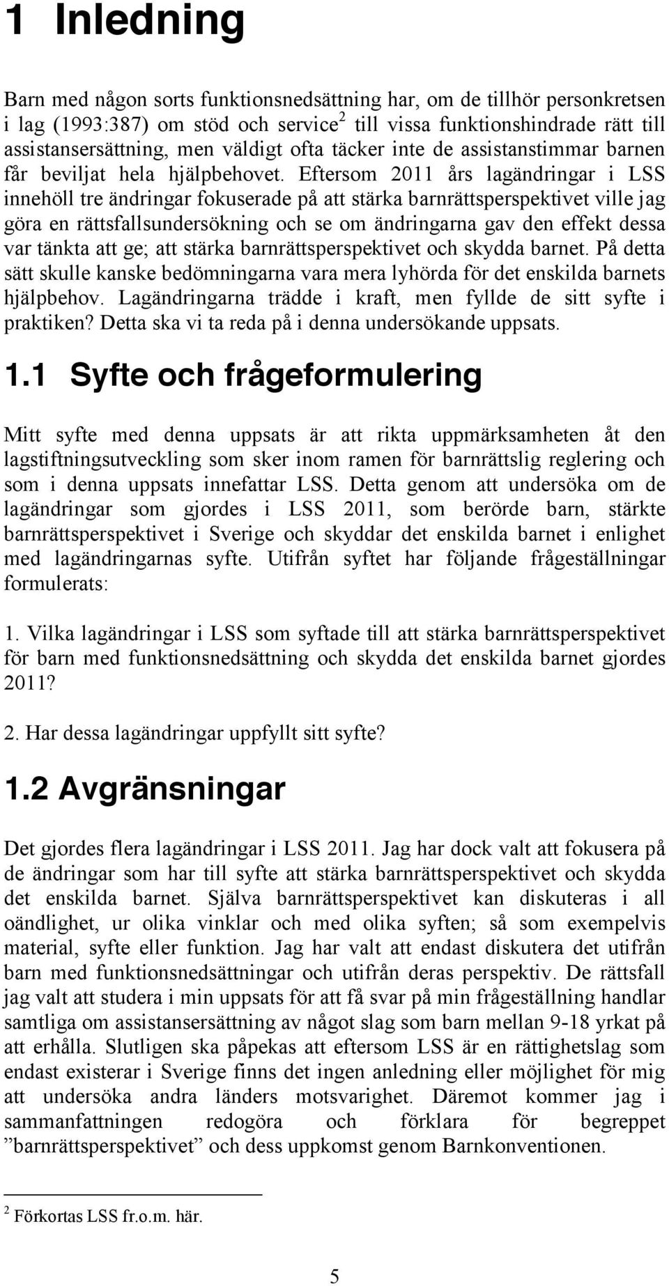 Eftersom 2011 års lagändringar i LSS innehöll tre ändringar fokuserade på att stärka barnrättsperspektivet ville jag göra en rättsfallsundersökning och se om ändringarna gav den effekt dessa var