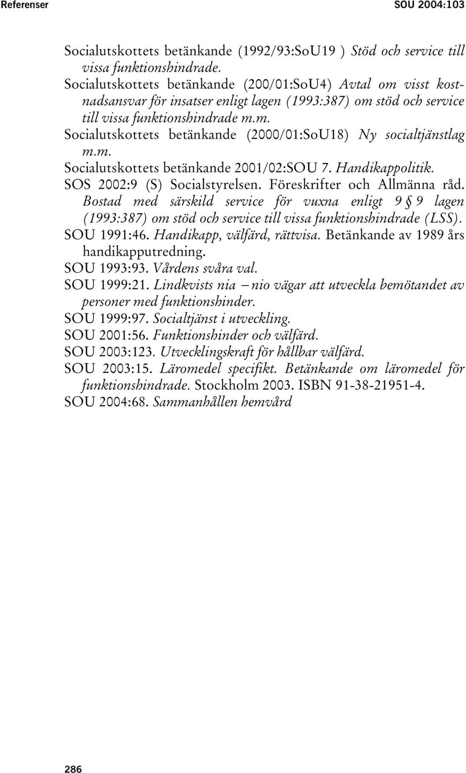 m. Socialutskottets betänkande 2001/02:SOU 7. Handikappolitik. SOS 2002:9 (S) Socialstyrelsen. Föreskrifter och Allmänna råd.