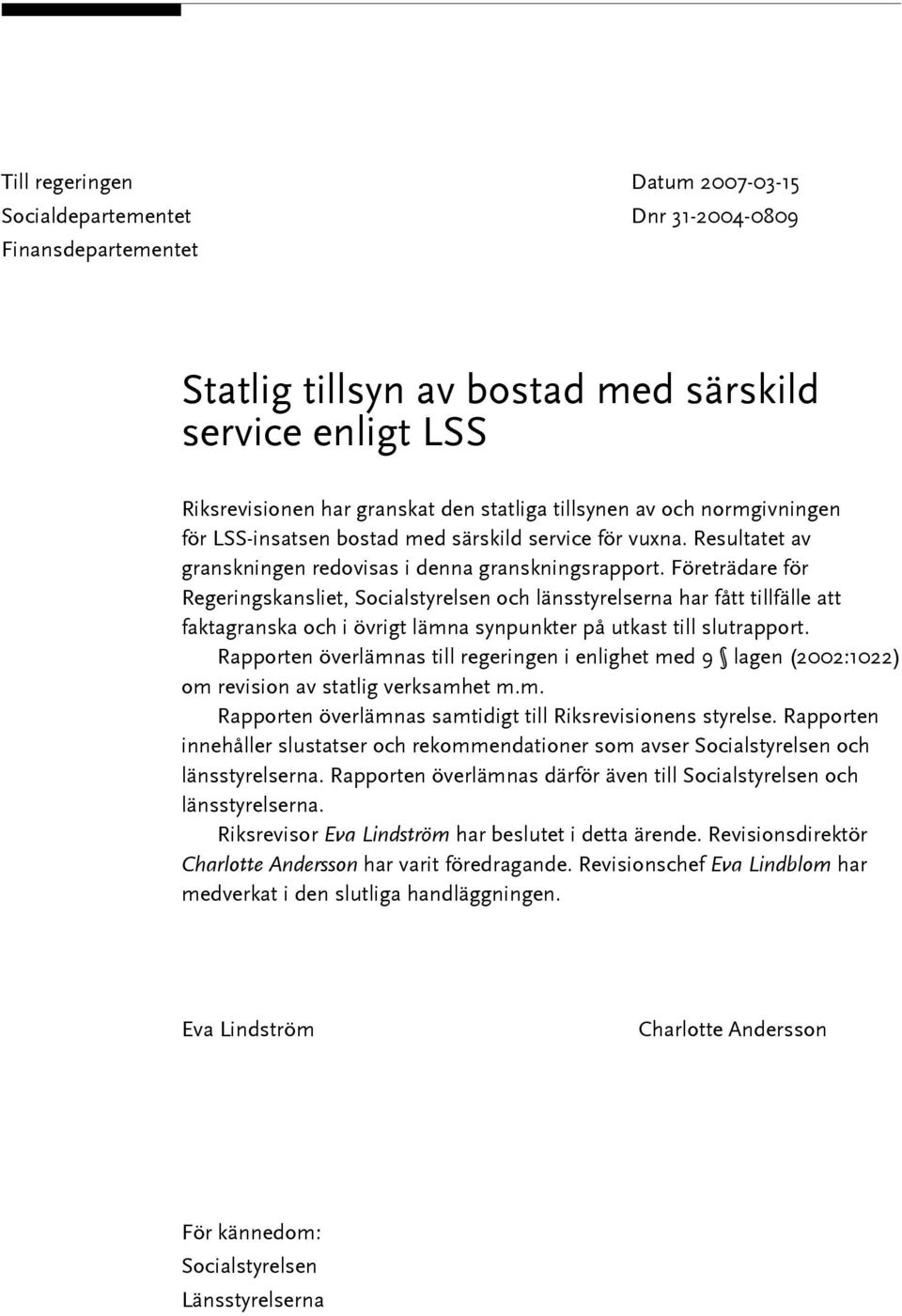 Företrädare för Regeringskansliet, Socialstyrelsen och länsstyrelserna har fått tillfälle att faktagranska och i övrigt lämna synpunkter på utkast till slutrapport.