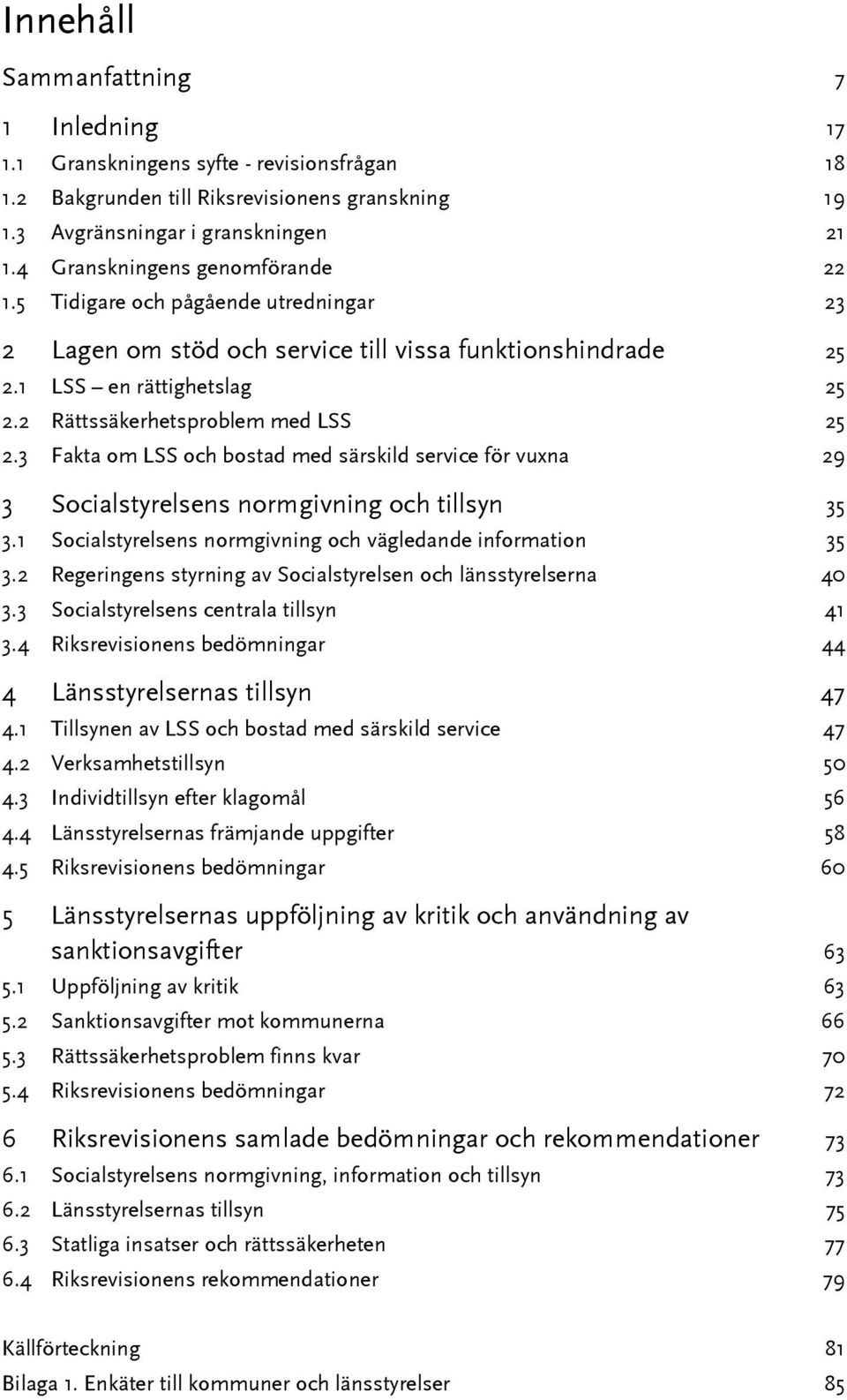 3 Fakta om LSS och bostad med särskild service för vuxna 29 3 Socialstyrelsens normgivning och tillsyn 35 3.1 Socialstyrelsens normgivning och vägledande information 35 3.