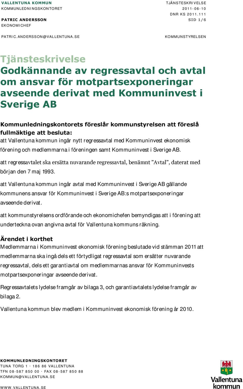 kommunstyrelsen att föreslå fullmäktige att besluta: att Vallentuna kommun ingår nytt regressavtal med Kommuninvest ekonomisk förening och medlemmarna i föreningen samt Kommuninvest i Sverige AB.