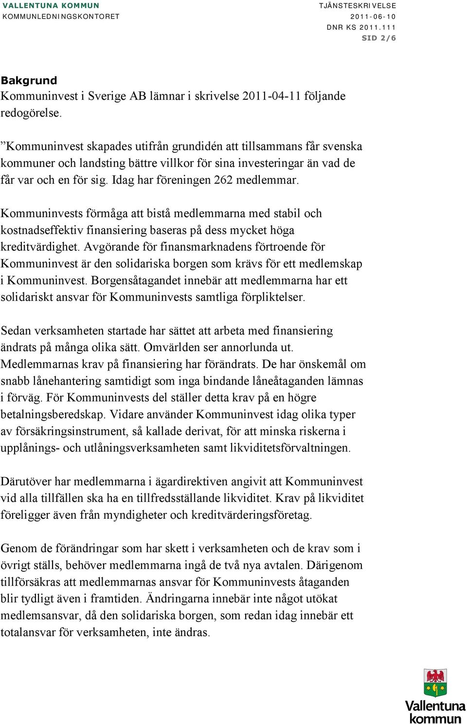 Kommuninvests förmåga att bistå medlemmarna med stabil och kostnadseffektiv finansiering baseras på dess mycket höga kreditvärdighet.