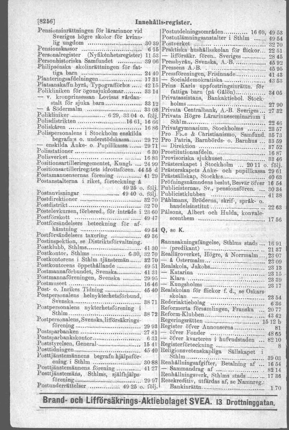 . Sveriges 2845 :Personhistoriska Samfundet 3906 Pressbyrån, Svenska, Å.. B:..... 45'92 Philipsenska skolinrättningen för fat Pressens A. B. ' : : 4595 tiga barn 2440 Pressföreningen, Frisinnade.