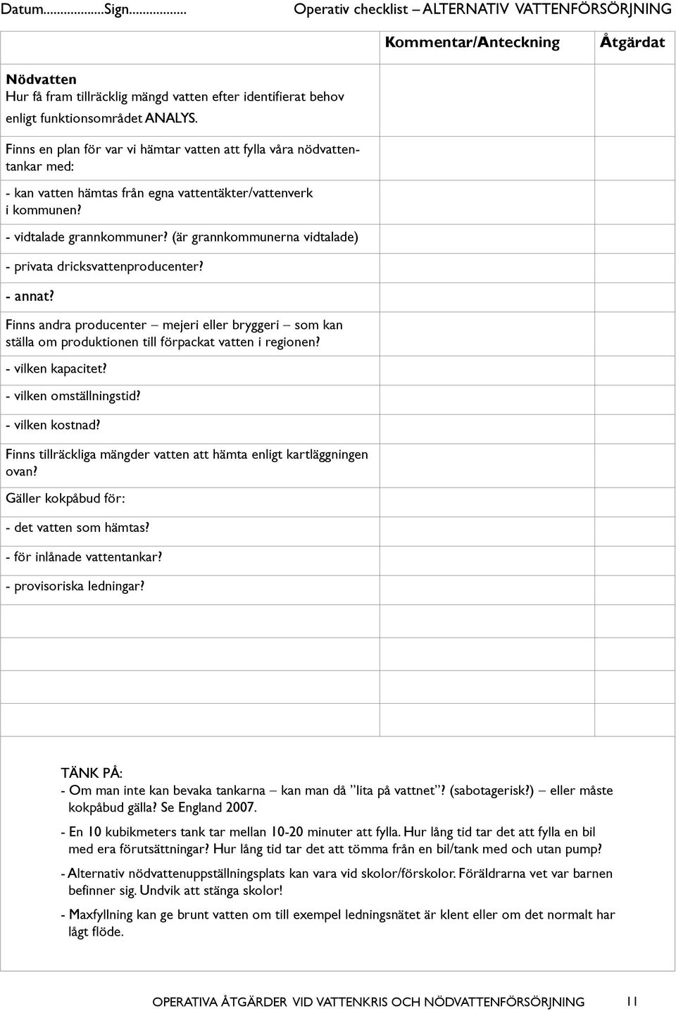 (är grannkommunerna vidtalade) - privata dricksvattenproducenter? - annat? Finns andra producenter - mejeri eller bryggeri - som kan ställa om produktionen till förpackat vatten i regionen?