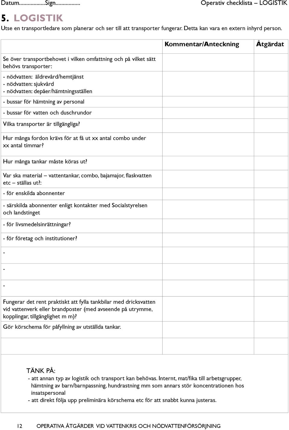 av personal - bussar för vatten och duschrundor Vilka transporter är tillgängliga? Hur många fordon krävs för at få ut xx antal combo under xx antal timmar? Hur många tankar måste köras ut?