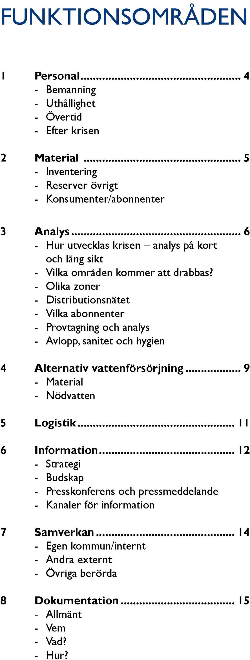 - Olika zoner - Distributionsnätet - Vilka abonnenter - Provtagning och analys - Avlopp, sanitet och hygien 4 Alternativ vattenförsörjning... 9.