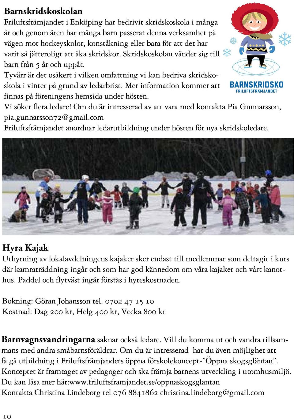 Tyvärr är det osäkert i vilken omfattning vi kan bedriva skridskoskola i vinter på grund av ledarbrist. Mer information kommer att finnas på föreningens hemsida under hösten. Vi söker flera ledare!