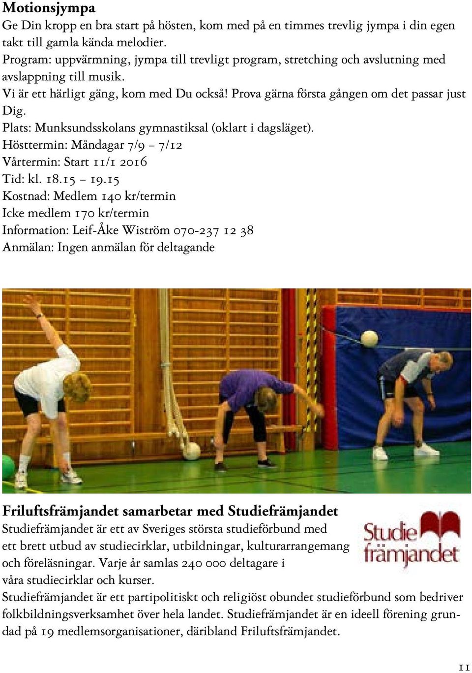 Plats: Munksundsskolans gymnastiksal (oklart i dagsläget). Hösttermin: Måndagar 7/9 7/12 Vårtermin: Start 11/1 2016 Tid: kl. 18.15 19.