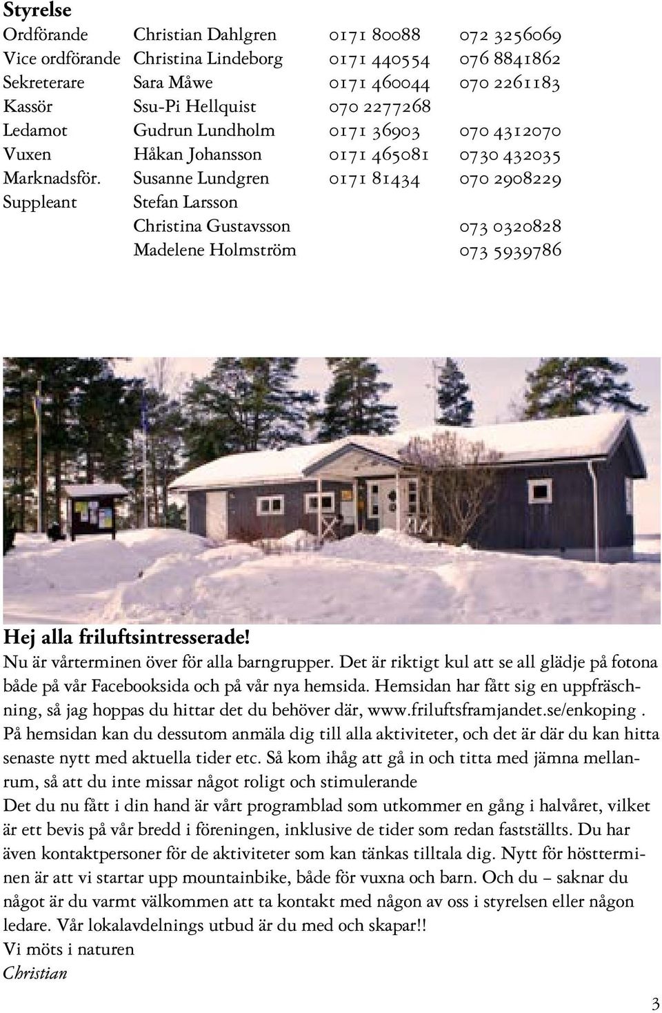 Susanne Lundgren 0171 81434 070 2908229 Suppleant Stefan Larsson Christina Gustavsson 073 0320828 Madelene Holmström 073 5939786 Hej alla friluftsintresserade!