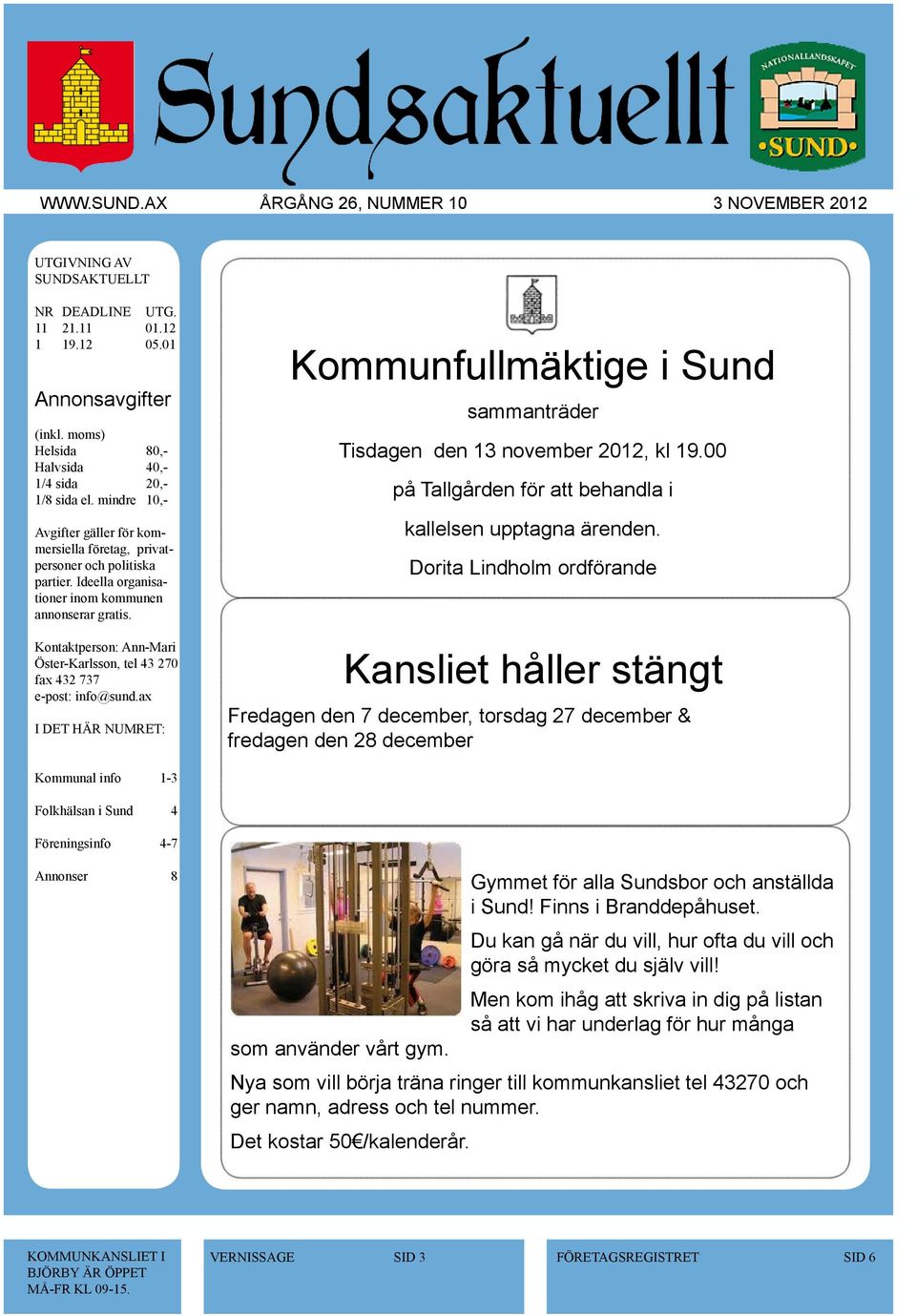 Ideella organisationer inom kommunen annonserar gratis. Kontaktperson: Ann-Mari Öster-Karlsson, tel 43 270 fax 432 737 e-post: info@sund.