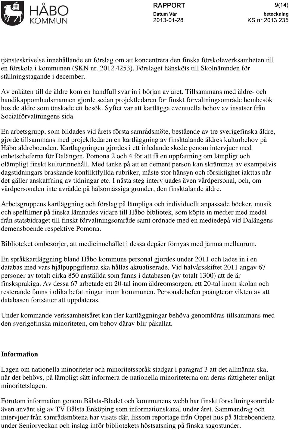 Tillsammans med äldre- och handikappombudsmannen gjorde sedan projektledaren för finskt förvaltningsområde hembesök hos de äldre som önskade ett besök.