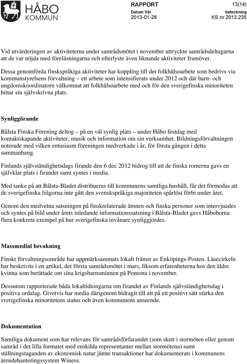 Dessa genomförda finskspråkiga aktiviteter har koppling till det folkhälsoarbete som bedrivs via kommunstyrelsens förvaltning ett arbete som intensifierats under 2012 och där barn- och