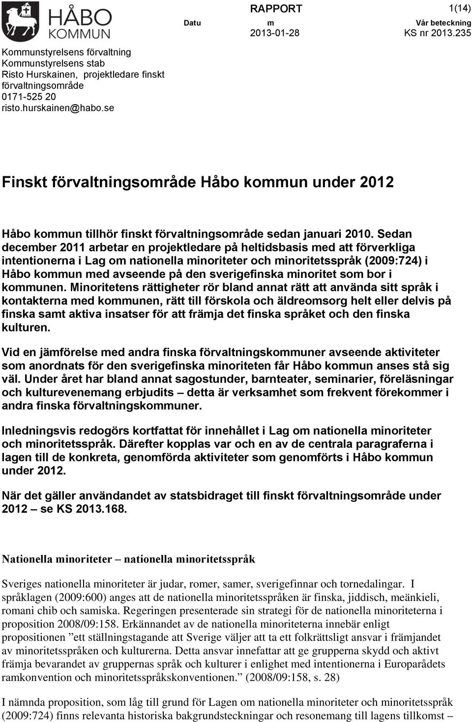 Sedan december 2011 arbetar en projektledare på heltidsbasis med att förverkliga intentionerna i Lag om nationella minoriteter och minoritetsspråk (2009:724) i Håbo kommun med avseende på den