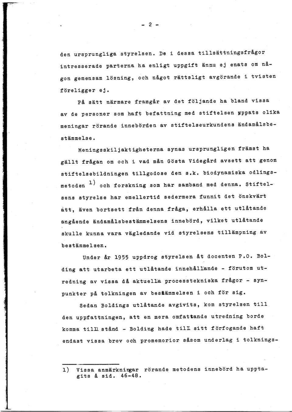 Meningsskiljaktigheterna synas ursprungligen främst ha gäll~ frågan om och i vad mån Gösta Videgård avsett att genom stiftelsebildningen tillgodose den s.k. biodynamiska odlingsmetoden l) och forskning som har samband med denna.