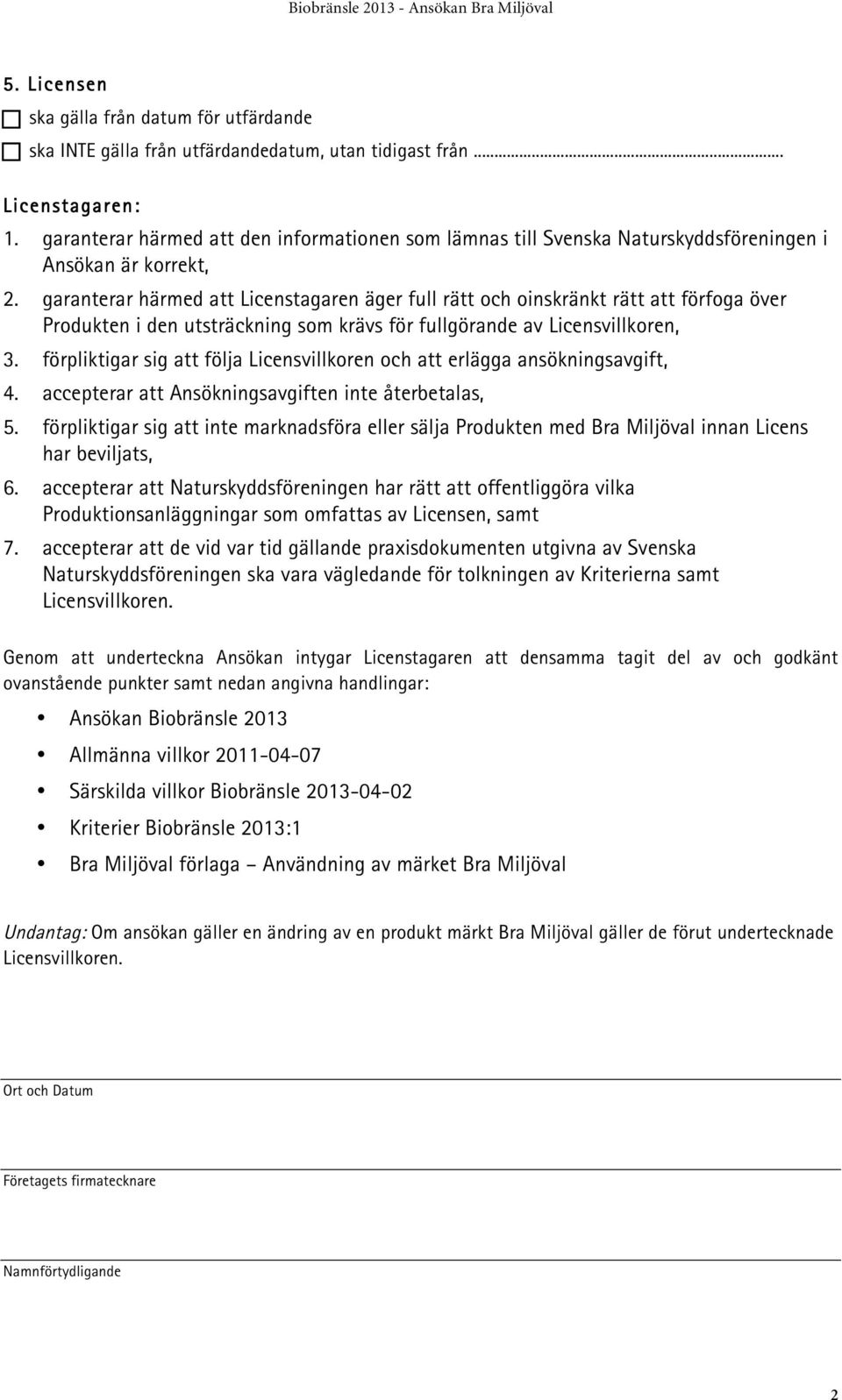 garanterar härmed att Licenstagaren äger full rätt och oinskränkt rätt att förfoga över Produkten i den utsträckning som krävs för fullgörande av Licensvillkoren, 3.