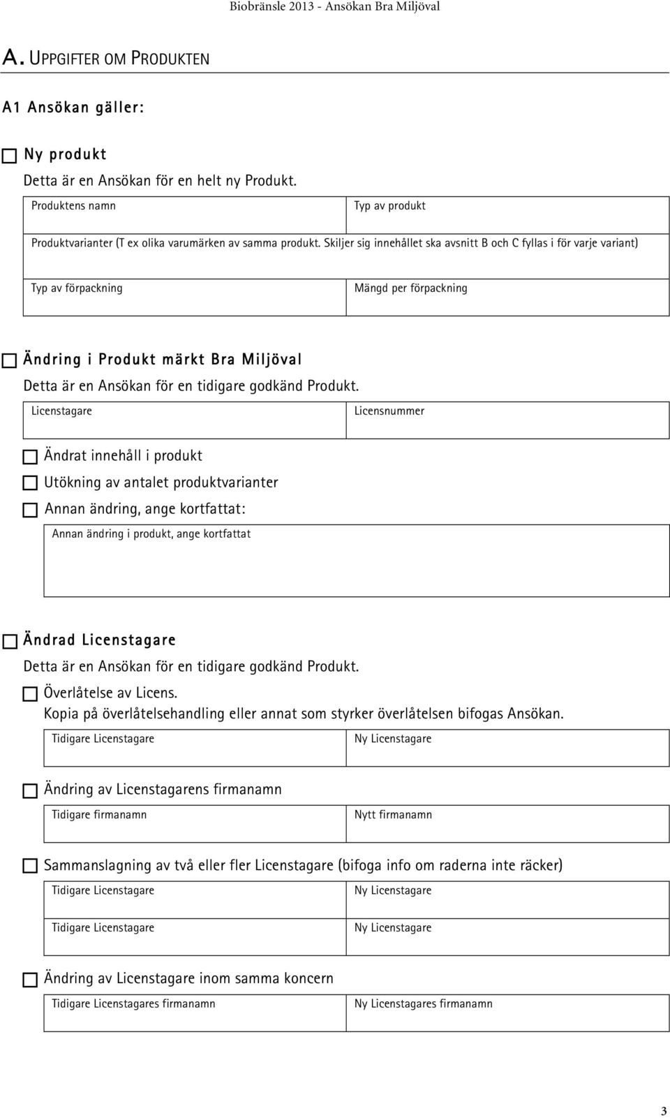 Ändring i Produkt märkt Bra Miljöval Detta är en Ansökan för en tidigare godkänd Produkt. Licenstagare Licensnummer! Ändrat innehåll i produkt! Utökning av antalet produktvarianter!