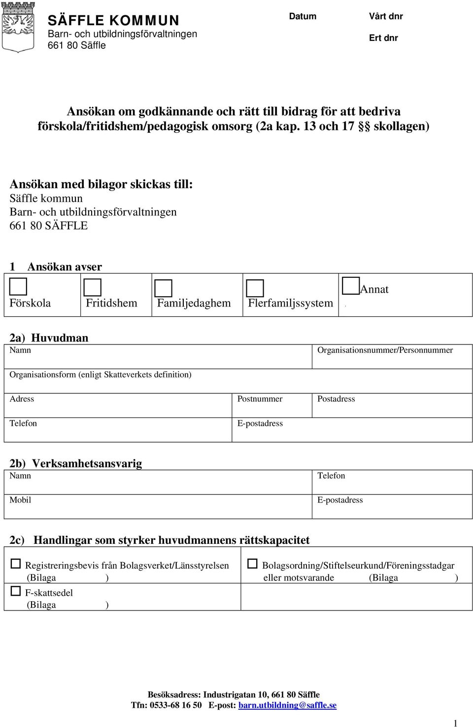 2a) Huvudman Namn Organisationsnummer/Personnummer Organisationsform (enligt Skatteverkets definition) Adress Postnummer Postadress Telefon E-postadress 2b) Verksamhetsansvarig Namn Mobil Telefon