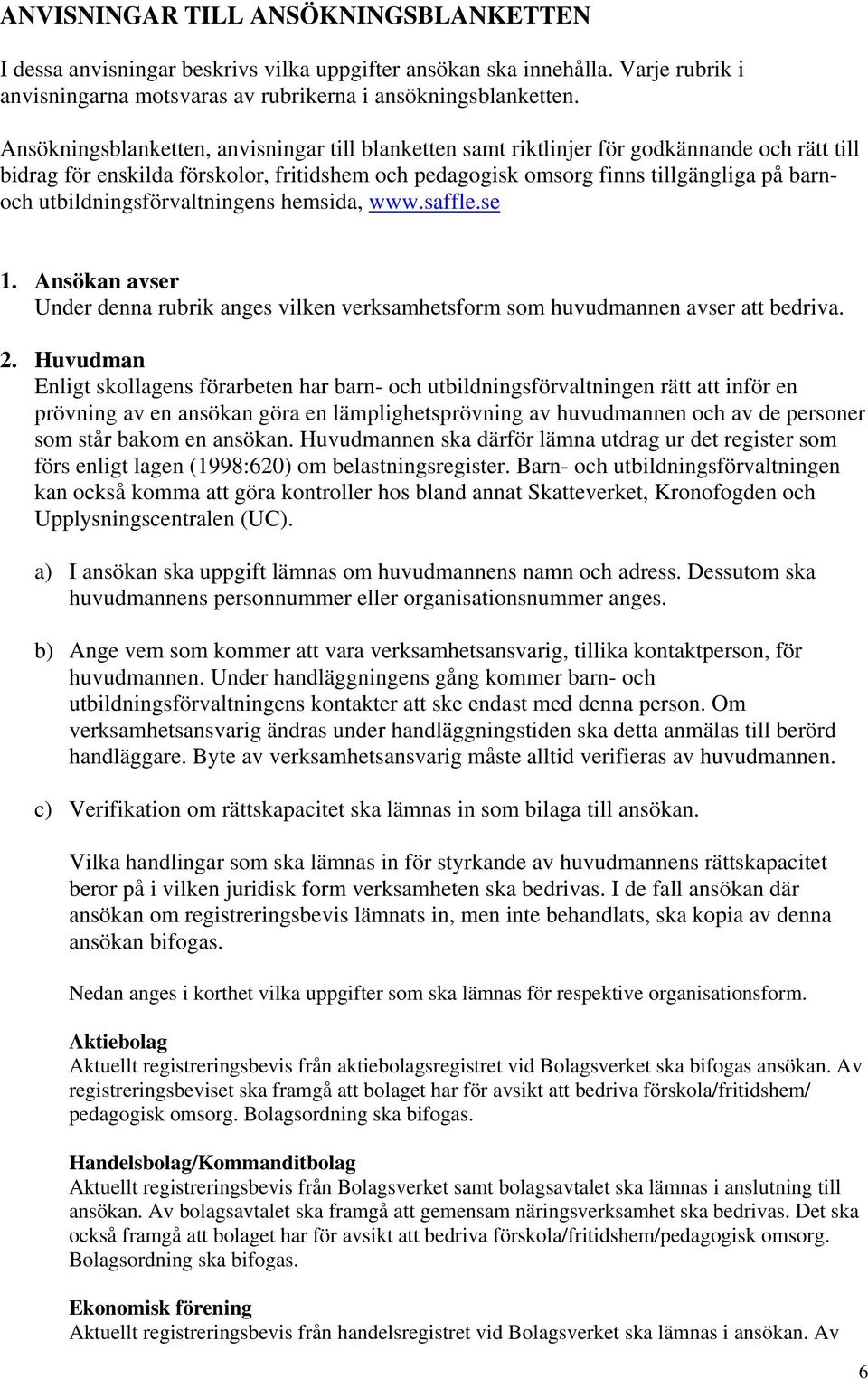 utbildningsförvaltningens hemsida, www.saffle.se 1. Ansökan avser Under denna rubrik anges vilken verksamhetsform som huvudmannen avser att bedriva. 2.