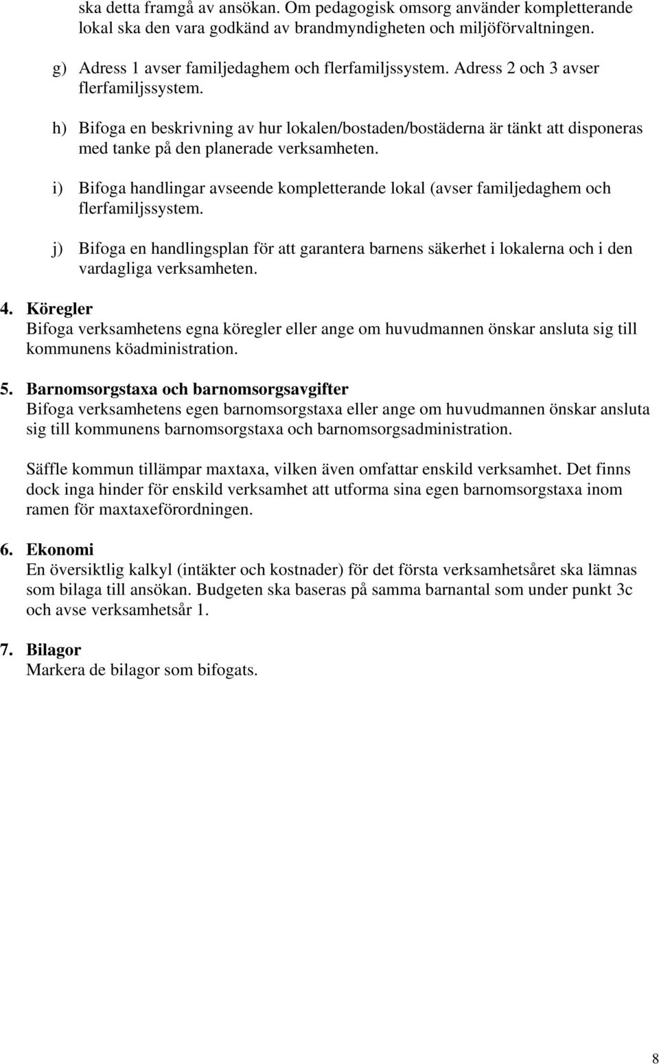 i) Bifoga handlingar avseende kompletterande lokal (avser familjedaghem och flerfamiljssystem.