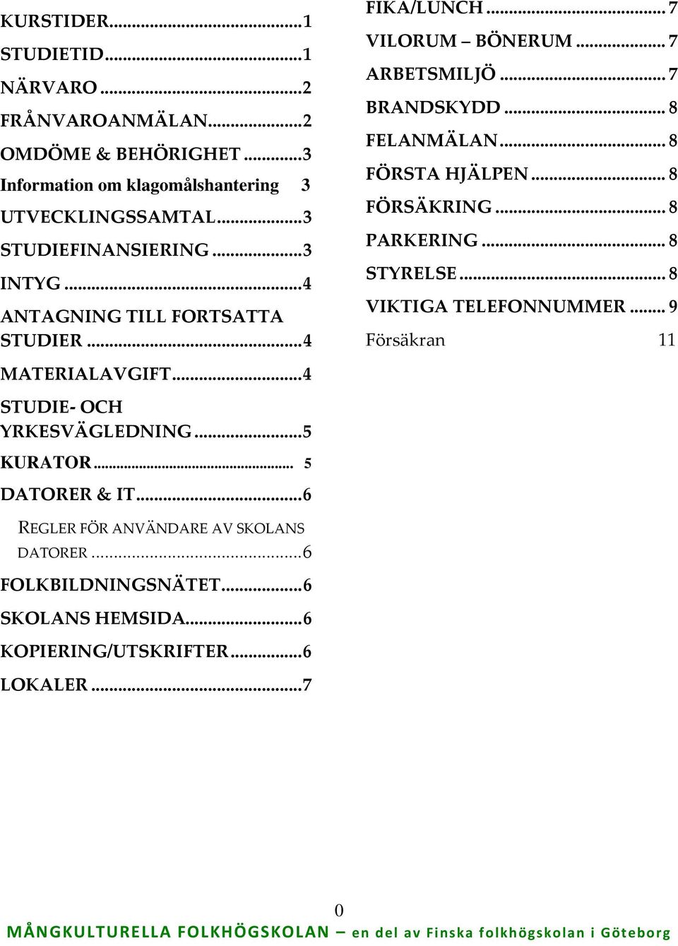 .. 7 VILORUM BÖNERUM... 7 ARBETSMILJÖ... 7 BRANDSKYDD... 8 FELANMÄLAN... 8 FÖRSTA HJÄLPEN... 8 FÖRSÄKRING... 8 PARKERING... 8 STYRELSE.