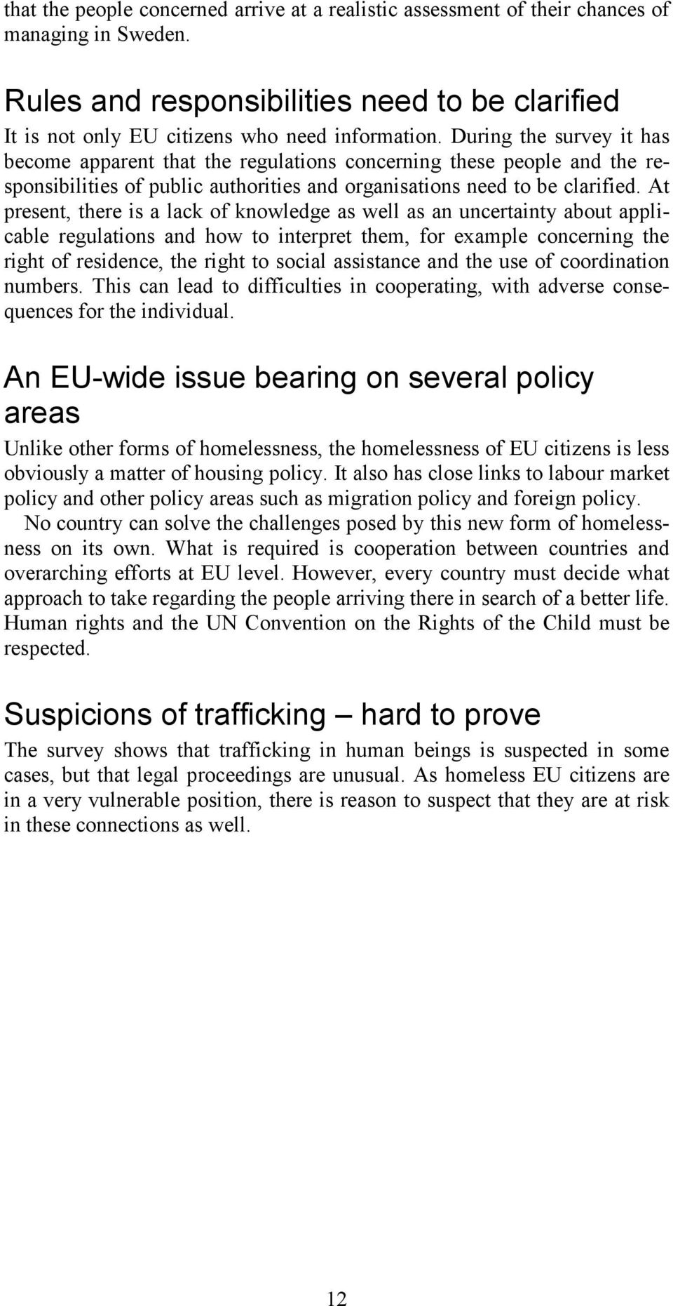 At present, there is a lack of knowledge as well as an uncertainty about applicable regulations and how to interpret them, for example concerning the right of residence, the right to social