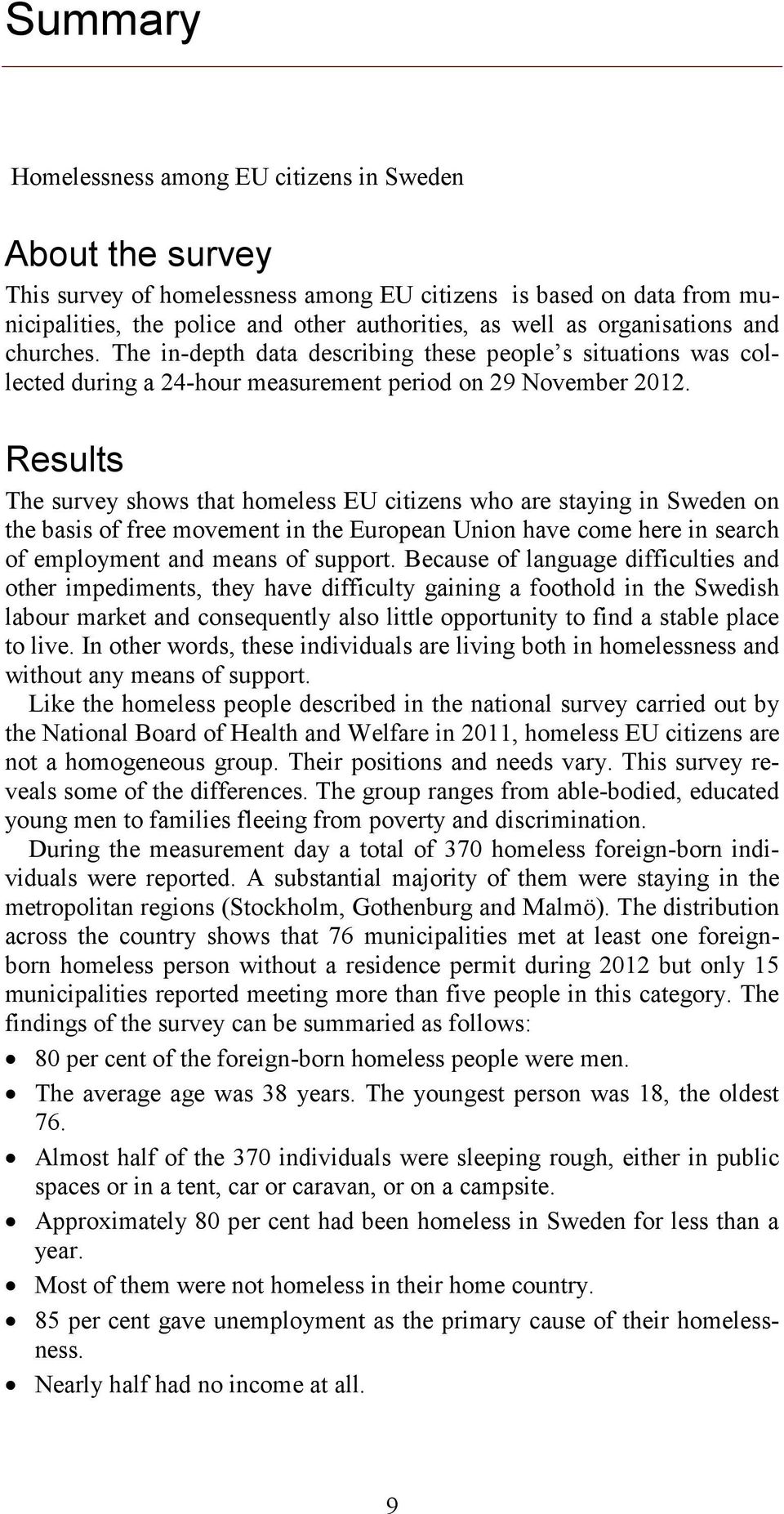 Results The survey shows that homeless EU citizens who are staying in Sweden on the basis of free movement in the European Union have come here in search of employment and means of support.