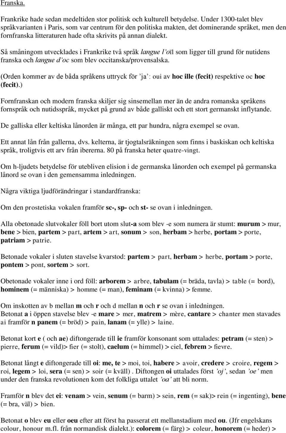 Så småningom utvecklades i Frankrike två språk langue l oïl som ligger till grund för nutidens franska och langue d oc som blev occitanska/provensalska.