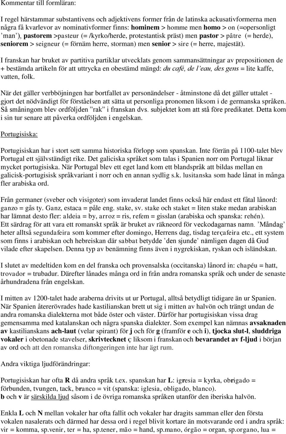 I franskan har bruket av partitiva partiklar utvecklats genom sammansättningar av prepositionen de + bestämda artikeln för att uttrycka en obestämd mängd: du café, de l eau, des gens = lite kaffe,