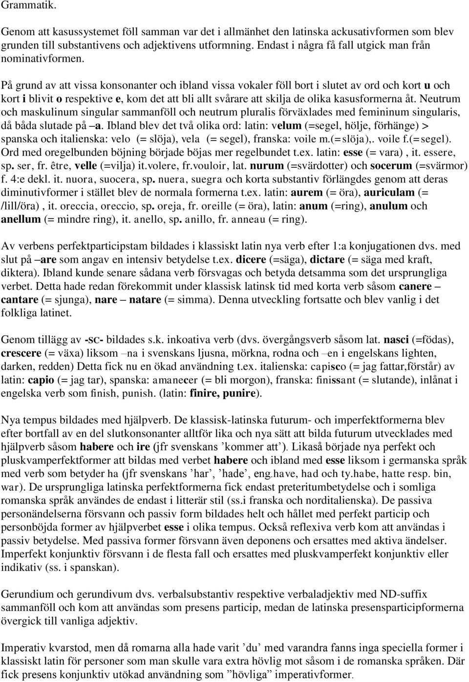 På grund av att vissa konsonanter och ibland vissa vokaler föll bort i slutet av ord och kort u och kort i blivit o respektive e, kom det att bli allt svårare att skilja de olika kasusformerna åt.