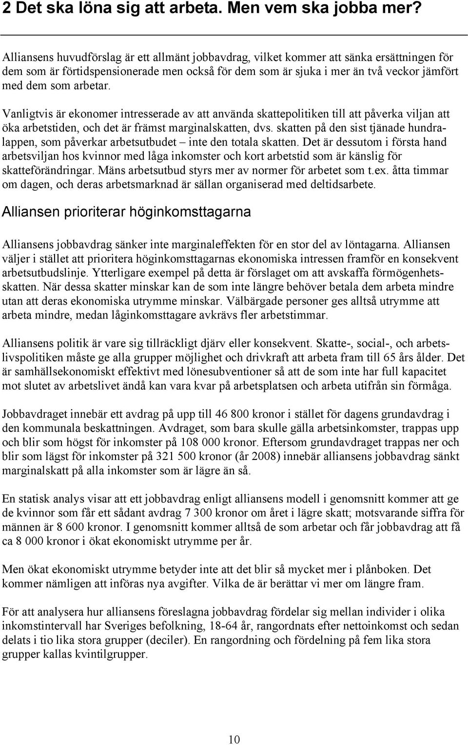 arbetar. Vanligtvis är ekonomer intresserade av att använda skattepolitiken till att påverka viljan att öka arbetstiden, och det är främst marginalskatten, dvs.