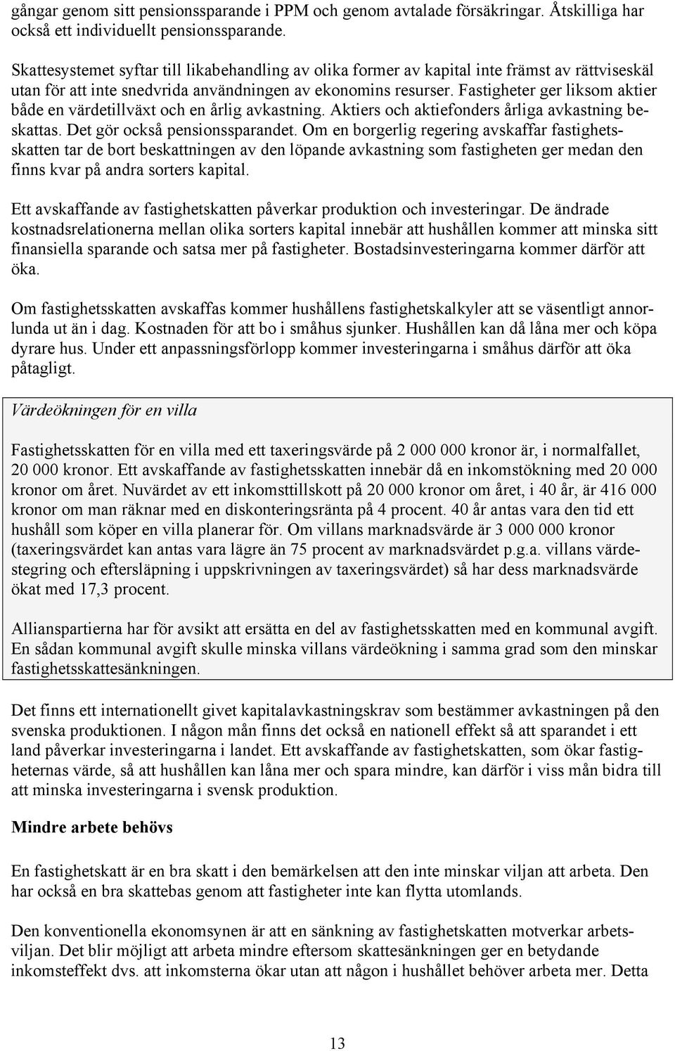 Fastigheter ger liksom aktier både en värdetillväxt och en årlig avkastning. Aktiers och aktiefonders årliga avkastning beskattas. Det gör också pensionssparandet.