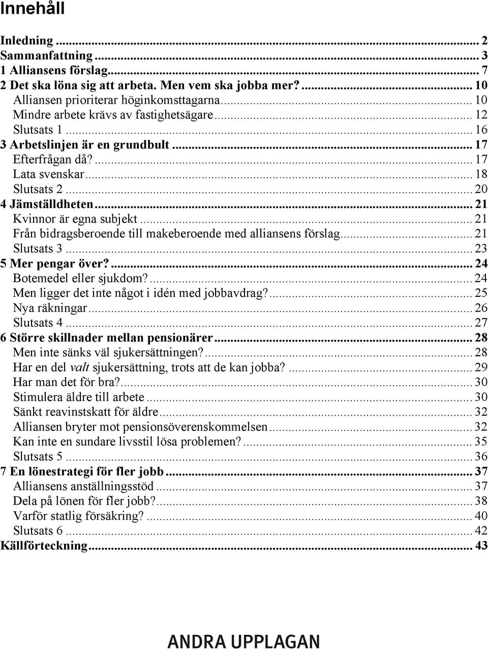 .. 21 Kvinnor är egna subjekt... 21 Från bidragsberoende till makeberoende med alliansens förslag... 21 Slutsats 3... 23 5 Mer pengar över?... 24 Botemedel eller sjukdom?