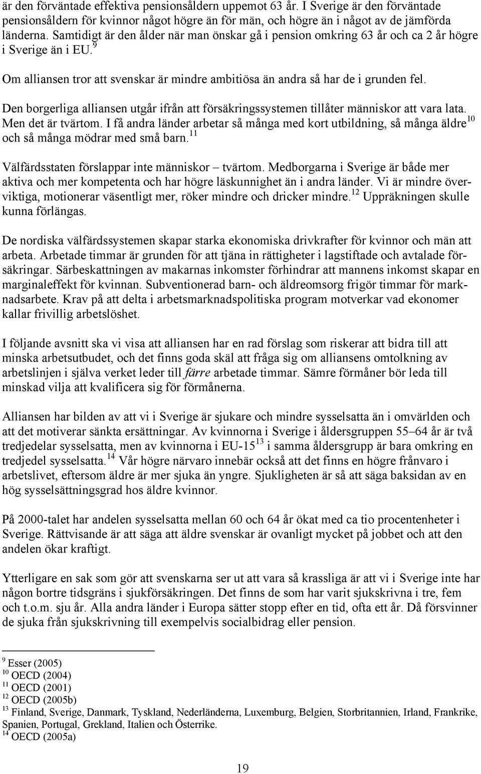 Den borgerliga alliansen utgår ifrån att försäkringssystemen tillåter människor att vara lata. Men det är tvärtom.