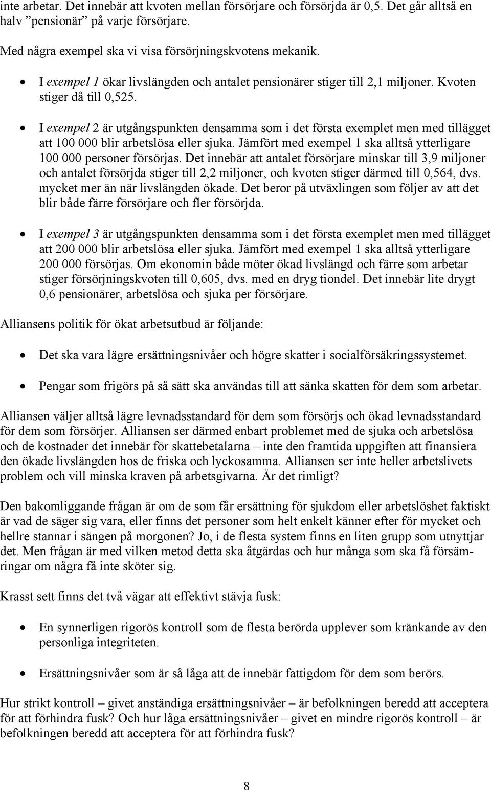 I exempel 2 är utgångspunkten densamma som i det första exemplet men med tillägget att 100 000 blir arbetslösa eller sjuka. Jämfört med exempel 1 ska alltså ytterligare 100 000 personer försörjas.