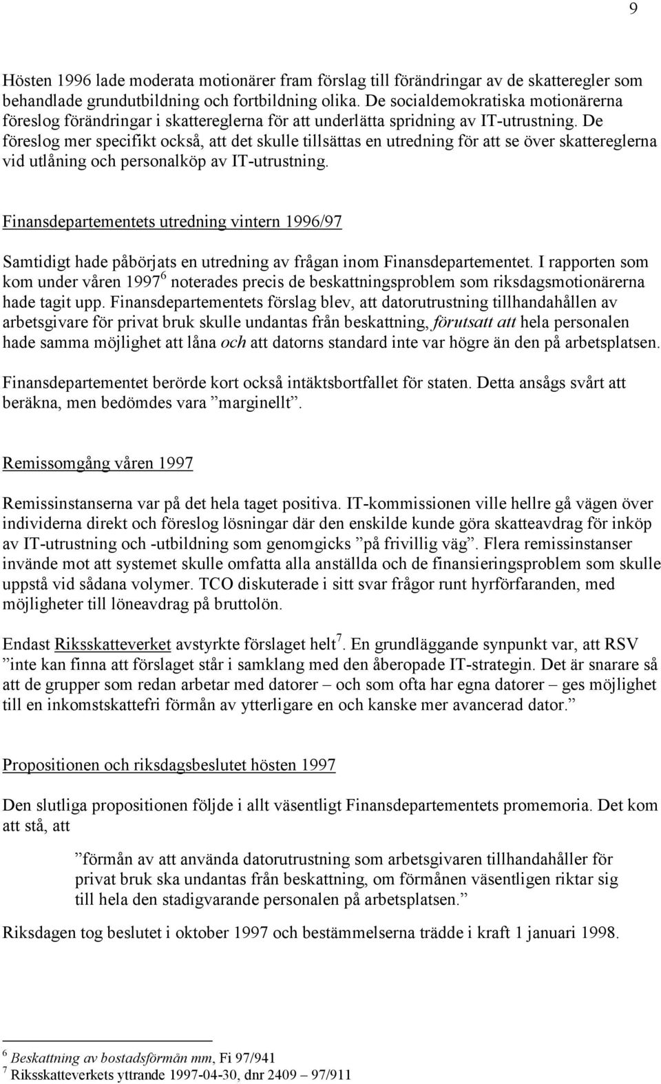 De föreslog mer specifikt också, att det skulle tillsättas en utredning för att se över skattereglerna vid utlåning och personalköp av IT-utrustning.