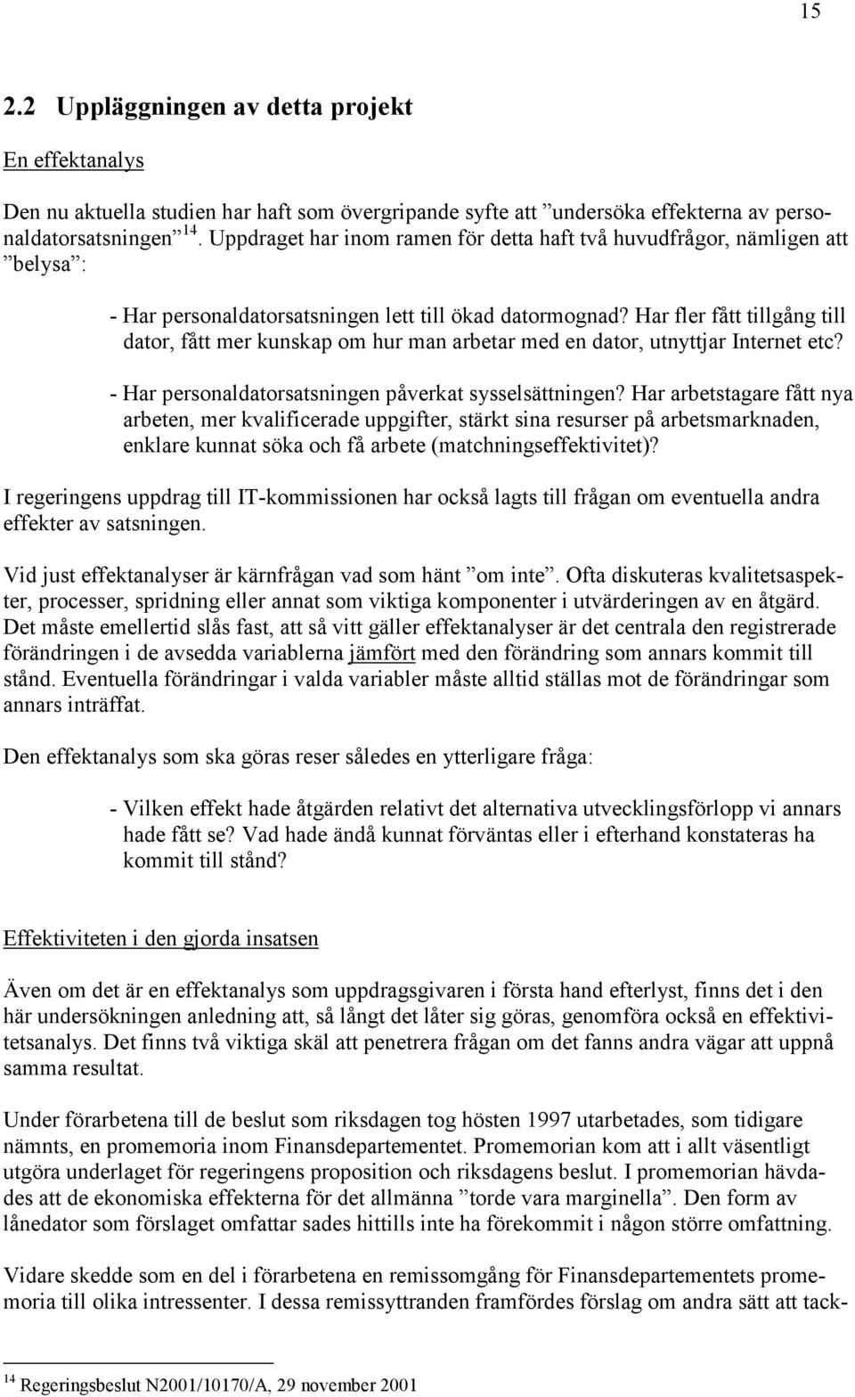 Har fler fått tillgång till dator, fått mer kunskap om hur man arbetar med en dator, utnyttjar Internet etc? - Har personaldatorsatsningen påverkat sysselsättningen?