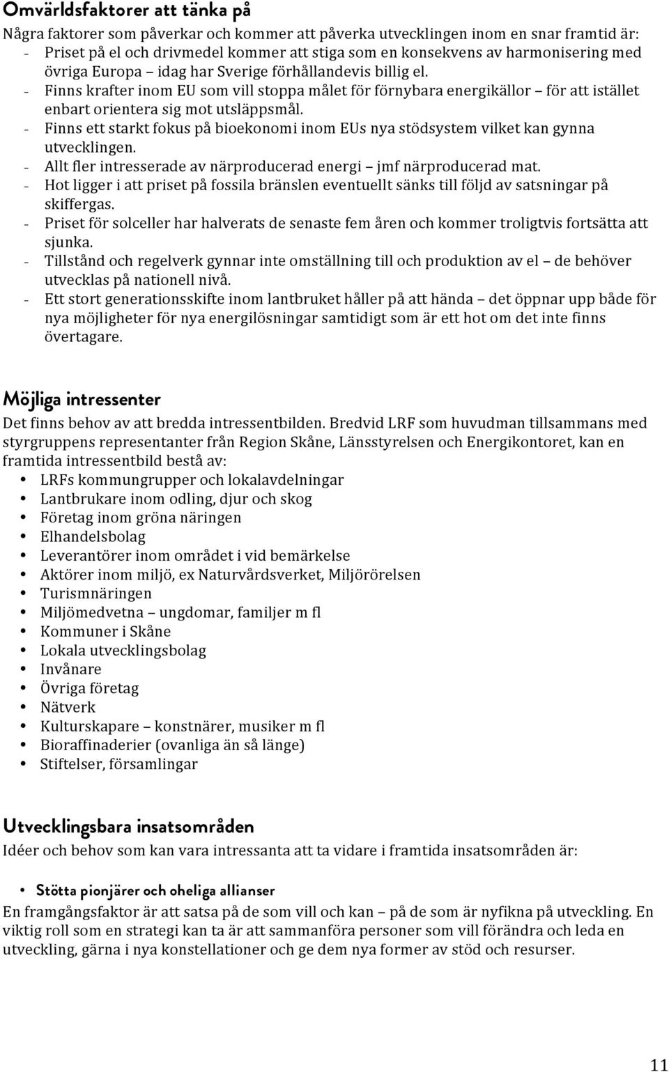 - Finns ett starkt fokus på bioekonomi inom EUs nya stödsystem vilket kan gynna utvecklingen. - Allt fler intresserade av närproducerad energi jmf närproducerad mat.