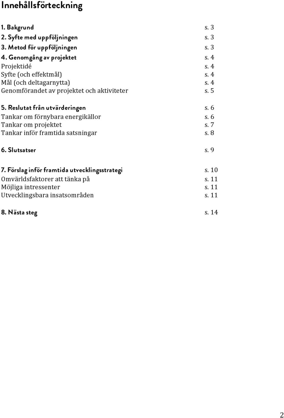 6 Tankar om förnybara energikällor s. 6 Tankar om projektet s. 7 Tankar inför framtida satsningar s. 8 6. Slutsatser s. 9 7.