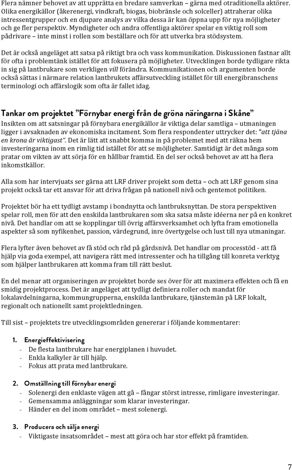 perspektiv. Myndigheter och andra offentliga aktörer spelar en viktig roll som pådrivare inte minst i rollen som beställare och för att utverka bra stödsystem.