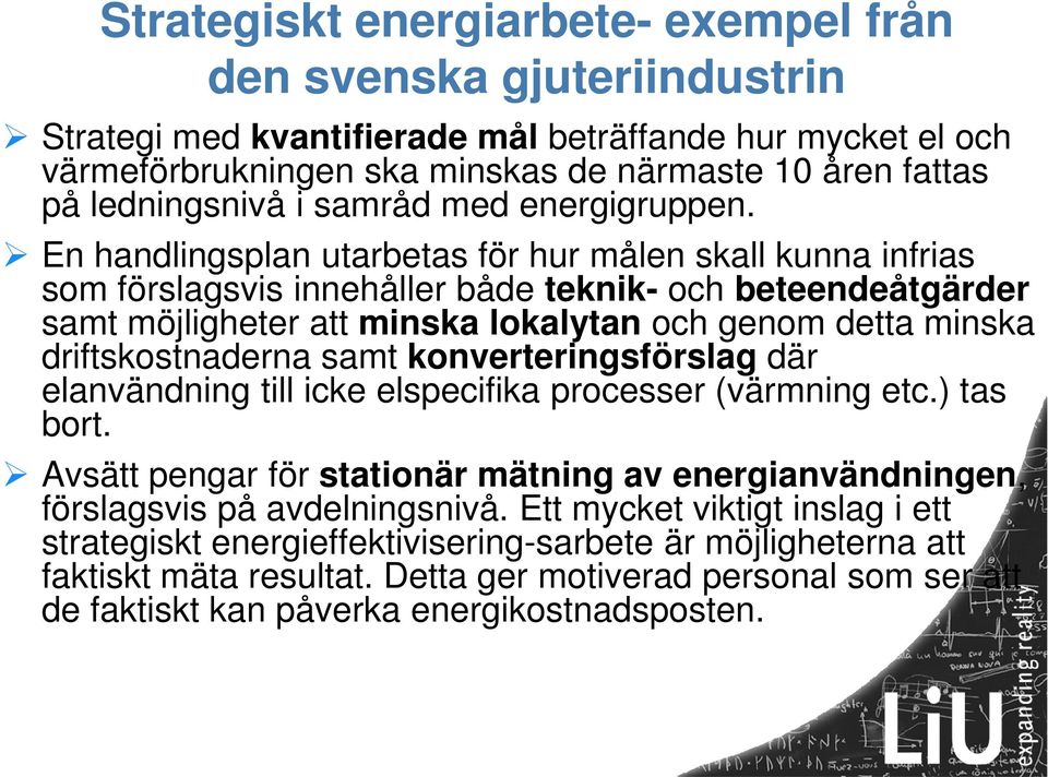 En handlingsplan utarbetas för hur målen skall kunna infrias som förslagsvis innehåller både teknik- och beteendeåtgärder samt möjligheter att minska lokalytan och genom detta minska