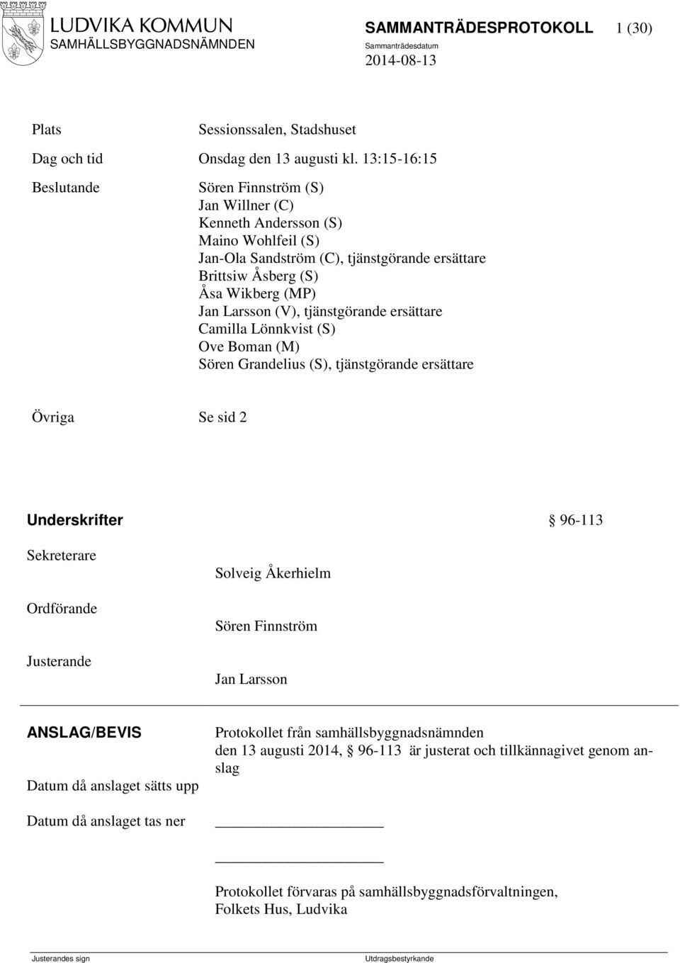 Larsson (V), tjänstgörande ersättare Camilla Lönnkvist (S) Ove Boman (M) Sören Grandelius (S), tjänstgörande ersättare Övriga Se sid 2 Underskrifter 96-113 Sekreterare Ordförande Justerande