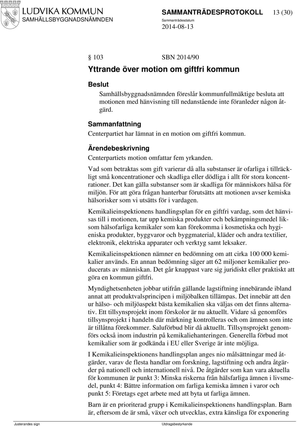 Vad som betraktas som gift varierar då alla substanser är ofarliga i tillräckligt små koncentrationer och skadliga eller dödliga i allt för stora koncentrationer.