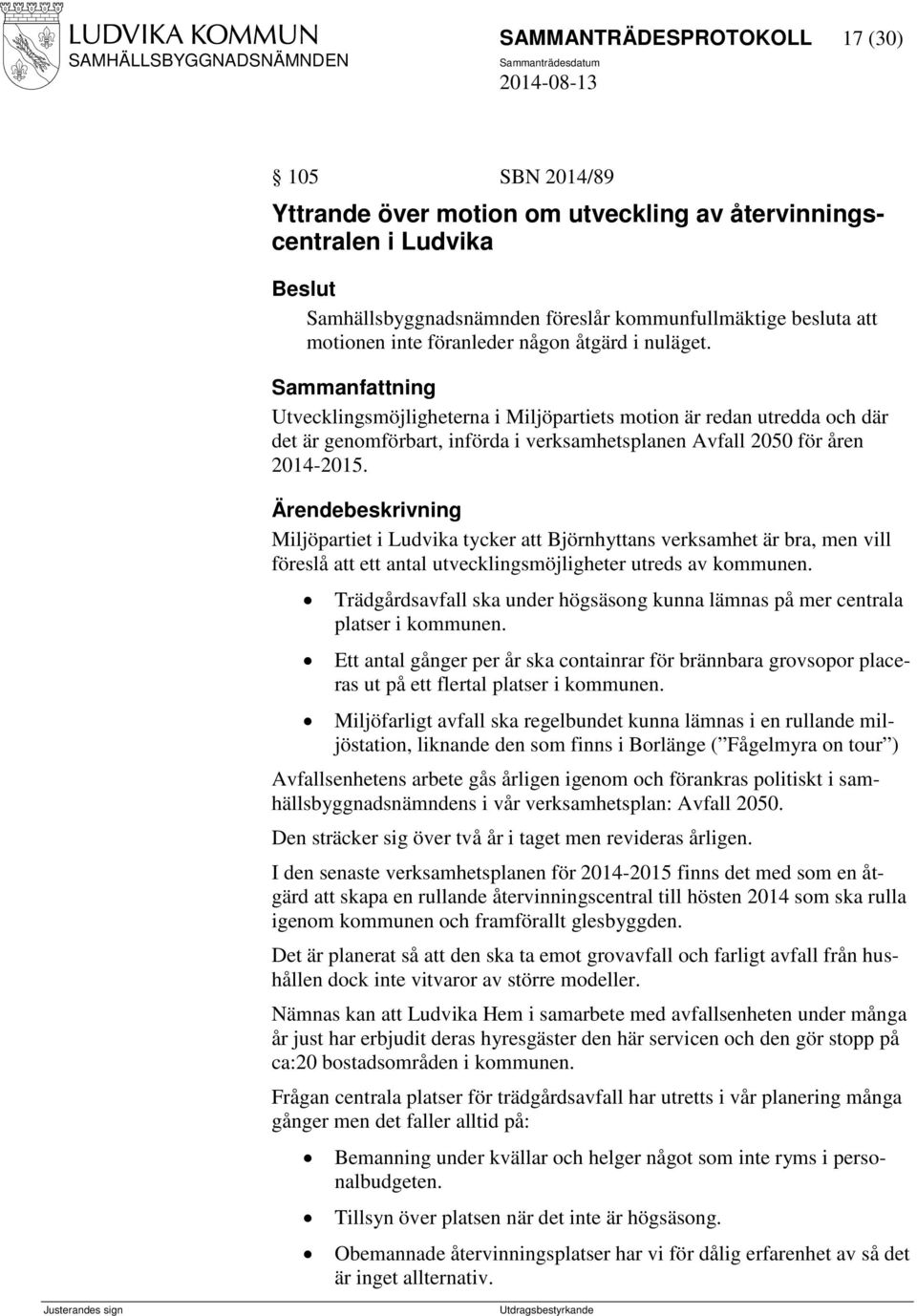 Sammanfattning Utvecklingsmöjligheterna i Miljöpartiets motion är redan utredda och där det är genomförbart, införda i verksamhetsplanen Avfall 2050 för åren 2014-2015.