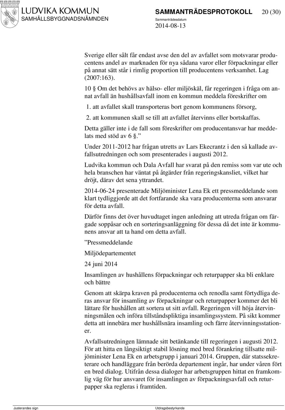 10 Om det behövs av hälso- eller miljöskäl, får regeringen i fråga om annat avfall än hushållsavfall inom en kommun meddela föreskrifter om 1.