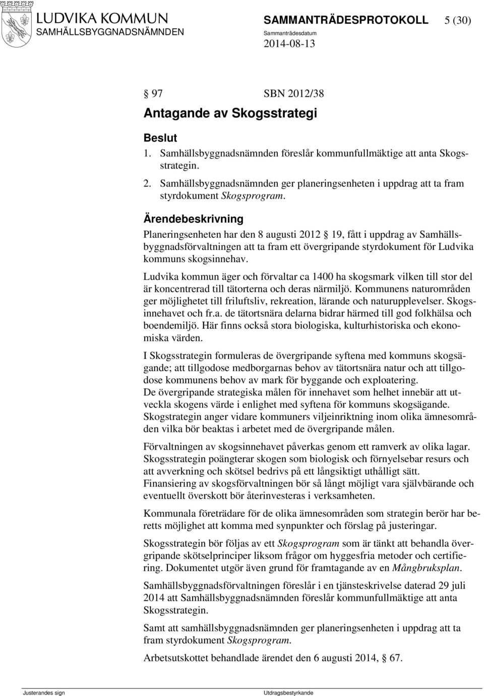 Ludvika kommun äger och förvaltar ca 1400 ha skogsmark vilken till stor del är koncentrerad till tätorterna och deras närmiljö.